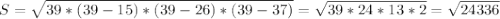 S=\sqrt{39*(39-15)*(39-26)*(39-37)}=\sqrt{39*24*13*2}=\sqrt{24336}