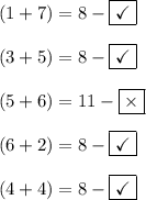 (1+7)=8-\boxed{\checkmark} \\ \\ (3+5)=8 -\boxed{\checkmark} \\ \\ (5+6)=11-\boxed{\times} \\\\ (6+2)=8-\boxed{\checkmark} \\\\ (4+4)=8 -\boxed{\checkmark}