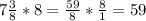 7 \frac{3}{8} *8= \frac{59}{8} * \frac{8}{1} =59