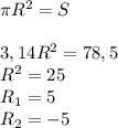 \pi R^2=S \\ \\ 3,14R^2=78,5 \\ R^2=25 \\ R_1=5 \\ R_2=-5