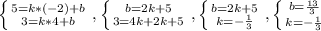 \left \{ {{5=k*(-2)+b} \atop {3=k*4+b}} \right. , \left \{ {{b=2k+5} \atop {3=4k+2k+5}} \right. , \left \{ {{b=2k+5} \atop {k=- \frac{1}{3} }} \right. , \left \{ {{b= \frac{13}{3} } \atop {k=- \frac{1}{3} }} \right.