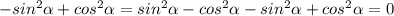 -sin^2 \alpha +cos^2 \alpha=sin^2 \alpha -cos^2 \alpha -sin^2 \alpha +cos^2 \alpha=0