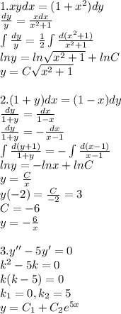 1. xydx=(1+x^2)dy \\ \frac{dy}{y} = \frac{xdx}{x^2+1} \\ \int\frac{dy}{y} = \frac{1}{2} \int \frac{d(x^2+1)}{x^2+1} \\ lny=ln \sqrt{x^2+1} +lnC \\ y=C\sqrt{x^2+1} \\ \\ 2. (1+y)dx=(1-x)dy \\ \frac{dy}{1+y} = \frac{dx}{1-x} \\ \frac{dy}{1+y} = -\frac{dx}{x-1} \\ \int\limits\frac{d(y+1)}{1+y} = - \int\limits\frac{d(x-1)}{x-1} \\ lny=-lnx+lnC \\ y= \frac{C}{x} \\ y(-2)= \frac{C}{-2}=3 \\ C=-6 \\ y=-\frac{6}{x} \\ \\ 3. y''-5y'=0 \\ k^2-5k=0 \\ k(k-5)=0 \\ k_1=0, k_2=5 \\ y=C_1+C_2e^{5x}