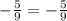 - \frac{5}{9} = - \frac{5}{9}