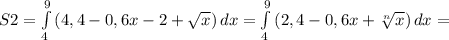 S2= \int\limits^9_4 {(4,4-0,6x-2+ \sqrt{x} )} \, dx = \int\limits^9_4 {(2,4-0,6x+ \sqrt[n]{x} )} \, dx =