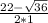 \frac{22 - \sqrt{36} }{2*1}