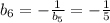 b_{6} = - \frac{1}{ b_{5} } = - \frac{1}{5}