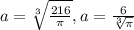 a= \sqrt[3]{ \frac{216}{ \pi } } , a= \frac{6}{ \sqrt[3]{ \pi } }