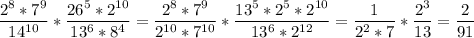 &#10;\displaystyle \frac{2^8*7^9}{14^{10}}* \frac{26^5*2^{10}}{13^6*8^4}= \frac{2^8*7^9}{2^{10}*7^{10}}* \frac{13^5*2^5*2^{10}}{13^6*2^{12}}= \frac{1}{2^2*7}* \frac{2^3}{13}= \frac{2}{91}