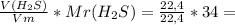 \frac{V(H_2 S)}{Vm} * Mr(H_2 S) = \frac{22,4}{22,4} * 34 =