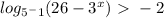 log_{ 5^-{1} } (26-3^x} )\ \textgreater \ -2