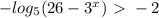 -log_{ 5} } (26-3^x} )\ \textgreater \ -2