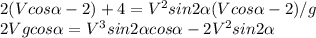 &#10;2(Vcos \alpha -2)+4=V^2sin2 \alpha (Vcos \alpha -2)/g\\ 2Vgcos \alpha =V^3sin2 \alpha cos \alpha -2V^2sin2 \alpha