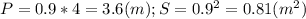 P= 0.9 *4= 3.6 (m); S= 0.9^2=0.81 (m^2)