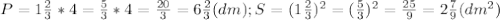 P= 1\frac{2}{3} *4=\frac{5}{3}*4=\frac{20}{3}=6\frac{2}{3} (dm); S= (1\frac{2}{3})^2 = (\frac{5}{3})^2= \frac{25}{9} = 2\frac{7}{9}(dm^2)