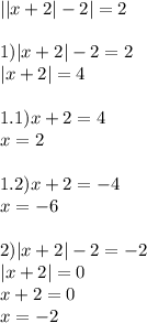 ||x+2|-2|=2 \\ \\ 1)|x+2|-2=2 \\ |x+2|=4 \\ \\ 1.1)x+2=4 \\ x=2 \\ \\ 1.2)x+2=-4 \\ x=-6 \\ \\ 2)|x+2|-2=-2 \\ |x+2|=0 \\ x+2=0 \\ x=-2