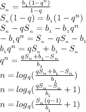 {S_{_n}}=\frac{b{_{_1}}(1-q^{n})}{1-q}&#10;\\{S_{_n}}(1-q)=b{_{_1}}(1-q^{n})&#10;\\{S_{_n}}-q{S_{_n}}=b{_{_1}}-b{_{_1}}q^{n}&#10;\\-b{_{_1}}q^{n}={S_{_n}}-q{S_{_n}}-b{_{_1}}&#10;\\b{_{_1}}q^{n}=q{S_{_n}}+b{_{_1}}-{S_{_n}}&#10;\\q^{n}=\frac{q{S_{_n}}+b{_{_1}}-{S_{_n}}}{b{_{_1}}}&#10;\\n=log{_{q}}(\frac{q{S_{_n}}+b{_{_1}}-{S_{_n}}}{b{_{_1}}})&#10;\\n=log{_{q}}(\frac{q{S_{_n}}-{S_{_n}}}{b{_{_1}}}+1)&#10;\\n=log{_{q}}(\frac{S_{_{n}}(q-1)}{b{_{_1}}}+1)