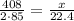 \frac{408}{2\cdot85} = \frac{x}{22.4}