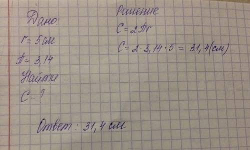 Найдите длину окружности радиуса 5 см.число пи округлить до сотых. надо записать через: дано и реш