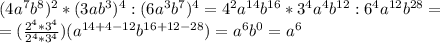 (4a^7b^8)^2*(3ab^3)^4 : (6a^3b^7)^4=4^2a^{14}b^{16}*3^4a^4b^{12}:6^4a^{12}b^{28}=\\ =( \frac{2^4*3^4}{2^4*3^4} )(a^{14+4-12}b^{16+12-28})=a^6b^0=a^6