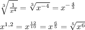 \sqrt[3]{ \frac{1}{x^4} }= \sqrt[3]{x^{-4}}= x^{- \frac{4}{3}}\\\\x^{1,2}=x^{ \frac{12}{10}}=x^{ \frac{6}{5}}= \sqrt[5]{x^6}}