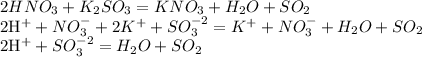 2HNO_{3}+K_{2}SO_{3}=KNO_{3}+H_{2}O+SO_{2}&#10;&#10;2H^{+}+NO_{3}^{-}+2K^{+}+SO_{3}^{-2}=K^{+}+NO_{3}^{-}+H_{2}O+SO_{2}&#10;&#10;2H^{+}+SO_{3}^{-2}=H_{2}O+SO_{2}