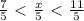 \frac{7}{5} \ \textless \ \frac{x}{5} \ \textless \ \frac{11}{5}