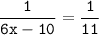 \tt\displaystyle\frac{1}{6x-10}=\frac{1}{11}