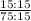 \frac{15 : 15}{75 : 15}