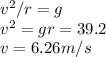 v^2/r=g\\&#10;v^2=gr=39.2\\&#10;v=6.26m/s