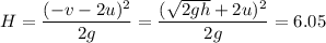 \displaystyle&#10;H = \frac{(-v-2u)^2}{2g} = \frac{(\sqrt{2gh}+2u)^2}{2g} = 6.05