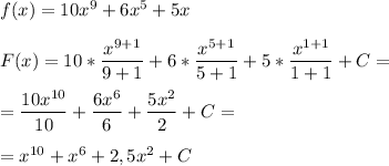 f(x)=10x^9+6x^5+5x\\ \\ F(x)=10*\dfrac{x^{9+1}}{9+1}+6*\dfrac{x^{5+1}}{5+1}+5*\dfrac{x^{1+1}}{1+1}+C=\\ \\ =\dfrac{10x^{10}}{10}+\dfrac{6x^{6}}{6}+\dfrac{5x^{2}}{2}+C=\\\\=x^{10}+x^6+2,5x^2+C