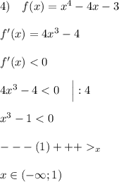 4) \quad f(x) = x^4 -4x-3 \\ \\ f'(x) = 4x^3-4 \\ \\ f'(x) < 0 \\ \\ 4x^3 - 4 < 0 \quad \Big |:4 \\ \\ x^3 -1 < 0 \\ \\ ---(1)+++_x\\ \\ x\in (-\infty; 1)