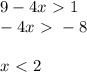 9-4x\ \textgreater \ 1\\ -4x\ \textgreater \ -8\\ \\ x\ \textless \ 2