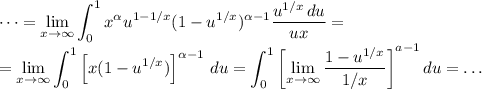 \displaystyle\dots=\lim_{x\to\infty}\int_0^1x^\alpha u^{1-1/x}(1-u^{1/x})^{\alpha-1}\frac{u^{1/x}\,du}{ux}=\\=\lim_{x\to\infty}\int_0^1\left[x(1-u^{1/x})\right]^{\alpha-1}\,du=\int_0^1\left[\lim_{x\to\infty}\frac{1-u^{1/x}}{1/x}\right]^{a-1}du=\dots