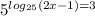 5^{log_{25}(2x-1)=3