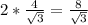 2* \frac{4}{ \sqrt{3} } = \frac{8}{ \sqrt{3} }