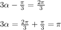 3 \alpha - \frac{ \pi }{3} = \frac{2 \pi }{3} \\ \\ 3 \alpha =\frac{ 2\pi }{3}+\frac{ \pi }{3}= \pi