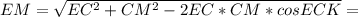 EM = \sqrt{EC^{2} + CM^{2} - 2EC*CM*cosECK} =