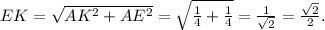 EK = \sqrt{ AK^{2} + AE^{2} } = \sqrt{ \frac{1}{4} + \frac{1}{4} } = \frac{1}{ \sqrt{2} } = \frac{ \sqrt{2} }{2} .