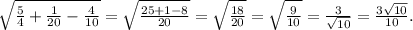 \sqrt{ \frac{5}{4} + \frac{1}{20}- \frac{4}{10} } = \sqrt{ \frac{25 + 1 - 8}{20} } = \sqrt{\frac{18}{20}} = \sqrt{ \frac{9}{10}} = \frac{3}{ \sqrt{10} } = \frac{3 \sqrt{10} }{10}.