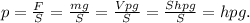 p= \frac{F}{S}= \frac{mg}{S}= \frac{Vpg}{S}= \frac{Shpg}{S}=hpg.