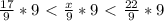 \frac{17}{9}*9\ \textless \ \frac{x}{9}*9 \ \textless \ \frac{22}{9}*9