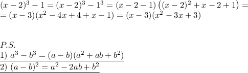 (x-2)^3-1=(x-2)^3-1^3=(x-2-1) \left ((x-2)^2+x-2+1 \right)= \\ =(x-3)(x^2-4x+4+x-1)=(x-3)(x^2-3x+3) \\ \\ \\ P.S. \\ \underline{1) \ a^3-b^3=(a-b)(a^2+ab+b^2)} \\ \underline{2) \ (a-b)^2=a^2-2ab+b^2}