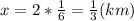 x=2* \frac{1}{6} = \frac{1}{3} (km)