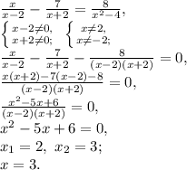 \frac{x}{x-2}-\frac{7}{x+2}=\frac{8}{x^{2}-4}, \\ \left \{ {{x-2 \neq 0,} \atop {x+2 \neq 0;}} \right. \ \left \{ {{x \neq 2,} \atop {x \neq -2;}} \right. \\ \frac{x}{x-2}-\frac{7}{x+2}-\frac{8}{(x-2)(x+2)}=0, \\ \frac{x(x+2)-7(x-2)-8}{(x-2)(x+2)}=0, \\ \frac{x^2-5x+6}{(x-2)(x+2)}=0, \\ x^2-5x+6=0, \\ x_1=2, \ x_2=3; \\ x=3.