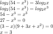 log_2(54-x^3)=3log_2x\\log_2(54-x^3)=log_2x^3\\54-x^3=x^3\\27-x^3=0\\(3-x)(9+3x+x^2)=0\\x=3