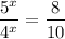 \displaystyle \frac{5^x}{4^x}= \frac{8}{10}