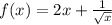 f(x)=2x+ \frac{1}{ \sqrt{x} }