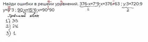 Найди ошибки в решеии уровнений. 376-х=7*9 х=376+63 , у: 3=720: 9 у=8*3 , 90: х=15*6 х=90*90